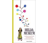 Hello, Museum: An Illustrated Book of Inspirations to Visit and Explore