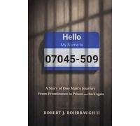 Hello My Name Is 07045-509: A story of One Man's Journey From Prominence to Prison And Back Again