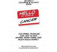 Hello My Name Is Cancer: An Adult Coloring & Activity Book - NUOVO