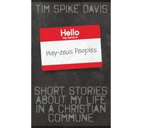 Hello, my name is Hay-zeus Peoples: Short Stories About My Life in a Christian Commune
