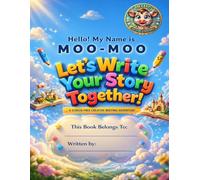 Hello!My name is Moo-Moo. A Screen-Free Creative Writing Workbook for kids (Grades 1-4) .Part 5: Let’s Writing Your Own Story Together | Classroom & Homeschool Writing Practice .