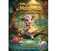 Hello!My name is Moo-Moo - Part 6. Amazing Birds: A Screen Free Creative Writing Workbook for Kids. Let Your Imagination Take Flight and Become a Young Author