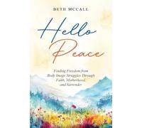Hello Peace: Finding Freedom from Body Image Struggles Through Faith, Motherhood, and Surrender