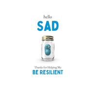Hello Sad: Thanks For Helping Me Be Resilient