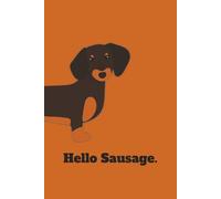 Hello Sausage: A Cute Dachshund Notebook for Dog Lovers: A Cute and Minimalist Dachshund-Themed Notebook for Sausage Dog Lovers, Owners and Gift Giving