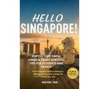 Hello Singapore!: Pop Culture, Local Lingo & Smart Survival Tips for Students and Expats: A Fun & Friendly Guide to Fitting In, Making Friends, and Loving Life in the Lion City