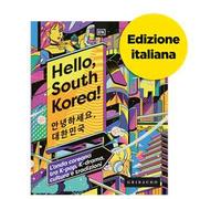 Hello, South Korea! L'onda coreana tra K-pop, K-drama, cultura e tradizioni