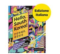 Hello, South Korea! L'onda coreana tra K-pop, K-drama, cultura e tradizioni