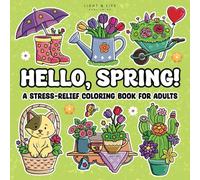 Hello, Spring! A Stress-Relief Coloring Book for Adults: 40 Cute and Delightful Coloring Pages | 8.5” x 8.5”