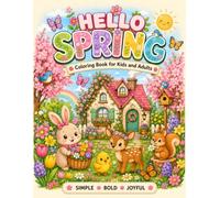 Hello Spring Coloring Book for Kids and Adults: Fun and Relaxing Coloring Pages with Flowers, Butterflies, Baby Animals, Garden Fun, Nature, and More - Simple, Bold and Joyful Designs for All Ages