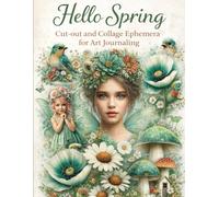 Hello Spring Cut-out and Collage Ephemera for Art journaling: Whimsical Spring Fairies, Woodland Animals, Cottagecore Florals & Vintage Botanical ... Junk Journals, Scrapbooking and Paper Crafts