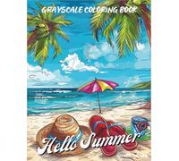 Hello Summer: Grayscale Coloring Book 40 Cozy and Fun Summer Scenes to Color for Adults and Teens A Relaxing Grayscale Coloring Collection Featuring ... Beach Views, and Peaceful Moments of Summer
