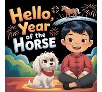 Hello Year of the Horse: A Lunar New Year Picture Book Celebrating Family Traditions, Lanterns, Food and the Chinese Zodiac
