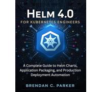 Helm 4.0 for Kubernetes Engineers: A Complete Guide to Helm Charts, Application Packaging, and Production Deployment Automation
