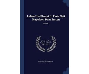 Helmina Von Ché Leben Und Kunst In Paris Seit Napoleon Dem Ersten; V (Tascabile)