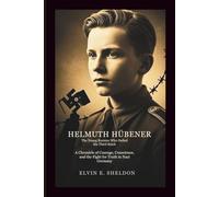 Helmuth Hübener: The Young Resister Who Defied the Third Reich: A Chronicle of Courage, Conscience, and the Fight for Truth in Nazi Germany