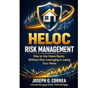 HELOC Risk Management: How to Use Home Equity Without Over-Leveraging or Losing Your Home: 9