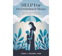 HELP For Overwhelmed Moms: A Practical Guide For Busy Moms - How To Get RELIEF in Just Seconds!