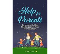 Help For Parents: Six Lessons Children in Their Formative Years Need to Learn