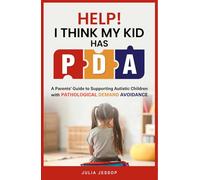 Help! I Think My Kid Has PDA: A Parents' Guide to Supporting Autistic Children with Pathological Demand Avoidance