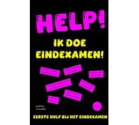 HELP! IK DOE EINDEXAMEN!: EERSTE HULP BIJ HET EINDEXAMEN