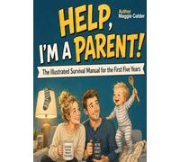 Help, I'm a Parent!: The Illustrated Survival Manual for the First Five Years