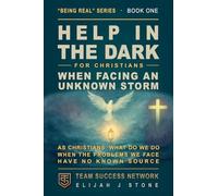 Help In The Dark - For Christians: When Facing An Unknown Storm: As Christians, What Do We Do When The Problems We Face Have No Known Source