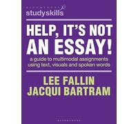 Help, It’s Not an Essay!: A guide to multimodal assignments using text, visuals and spoken words
