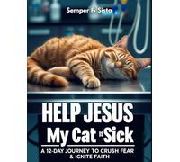 Help Jesus My Cat Is Sick: A 12-Day Journey to Crush Fear & Ignite Faith