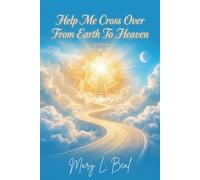Help Me Cross Over From Earth to Heaven: 2nd Edition
