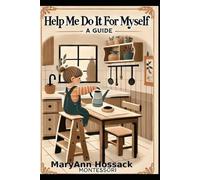 Help Me Do It Myself: A Montessori guide for parents of young children: 1