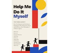 Help Me Do It Myself: The Third Agency-How Ten Educators and One Korean Kindergarten Wove Montessori, Dewey and the IB into a New Philosophy of Children's Agency