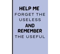 Help Me Forget The Useless and Remember The Useful: A journal for friends and family
