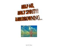 HELP ME, HOLY SPIRIT!!! I AM DROWNING...