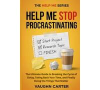 Help me stop procrastinating: The Ultimate Guide to Breaking the Cycle of Delay, Taking Back Your Time, and Finally Doing the Things That Matter