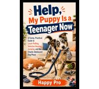 Help, My Puppy Is a Teenager Now: A Funny, Practical Guide to Leash Pulling, Selective Hearing, Jumping, and the Chaotic Adolescent Dog Phase