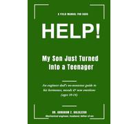 HELP! My Son Just Turned Into a Teenager: An engineer dad's no-nonsense guide to his hormones, moods & new emotions (ages 10-14)