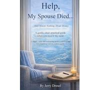 Help, My Spouse Died and I Know Nothing About Money: A simple, calm and reassuring guide to understand Get organized; feel in control again