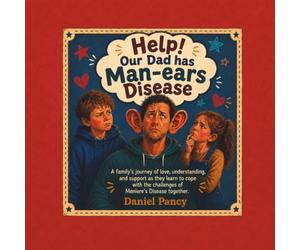 Help! Our Dad has Man-ears Disease: A family's journey of love, understanding, and support as they learn to cope with the challenges of Meniere's Disease together.