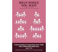 HELP WHILE YOU WAIT- Understanding & Supporting Your Child with Challenging Behaviour (Age 5-11): Practical Advice & Information from a Clinical Psychologist