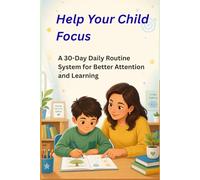 Help Your Child Focus: A 30-Day Daily Routine System for Better Attention and Learning