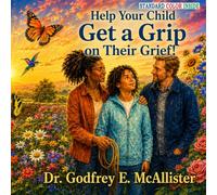 Help Your Child Get a Grip on Their Grief!: Standard Color Illustrated Grief Guide for Children Ages 8 to 12 and the Adults Who Love Them