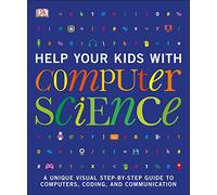 Help Your Kids with Computer Science (Key Stages 1-5): A Unique Step-by-Step Visual Guide to Computers, Coding, and Communication (DK Help Your Kids With)