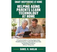 Helping Aging Parents Learn Technology at Home: A Practical Guide to Teaching Digital Skills, Simplifying Devices, Supporting Remote Help, and Building Confidence Without Taking Over: 8