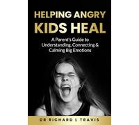 Helping Angry Kids Heal: A Parent's Guide to Understanding, Connecting, and Calming Big Emotions