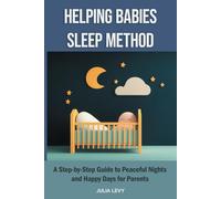 Helping Babies Sleep Method: A Step-by-Step Guide to Peaceful Nights and Happy Days for Parents