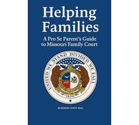 Helping Families: A Pro Se Parent's Guide to Missouri Family Courts