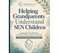 Helping Grandparents Understand SEN Children: A gentle guide and workbook for family understanding, support, and connection