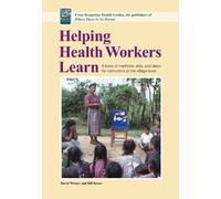 Helping Health Workers Learn: A Book of Methods, AIDS, And Ideas for Instructors at the Village Level