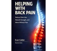 Helping with Back Pain: Reduce Flare-Ups, Rebuild Strength, and Move Without Fear